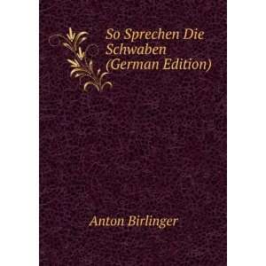 So Sprechen Die Schwaben (German Edition) Anton Birlinger 