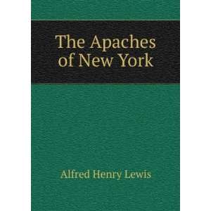  The Apaches of New York Alfred Henry Lewis Books