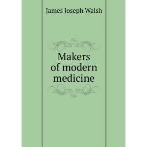  Makers of modern medicine, James J. Walsh Books