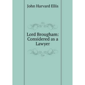  Lord Brougham Considered as a Lawyer John Harvard Ellis 