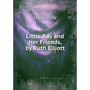  Little Ray and Her Friends, by Ruth Elliott Lillie Peck 