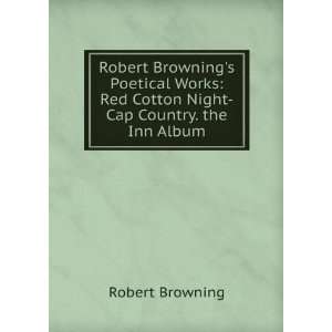 Robert Brownings Poetical Works Red Cotton Night Cap Country. the 