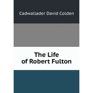  The Life of Robert Fulton Cadwallader David Colden Books