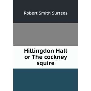    Hillingdon Hall or The cockney squire Robert Smith Surtees Books
