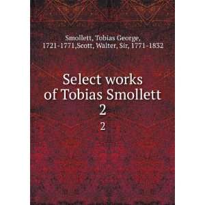  Select works of Tobias Smollett. 2 Tobias George, 1721 